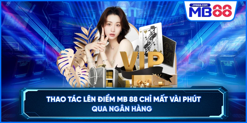 Thao tác lên điểm MB 88 chỉ mất vài phút qua ngân hàng 