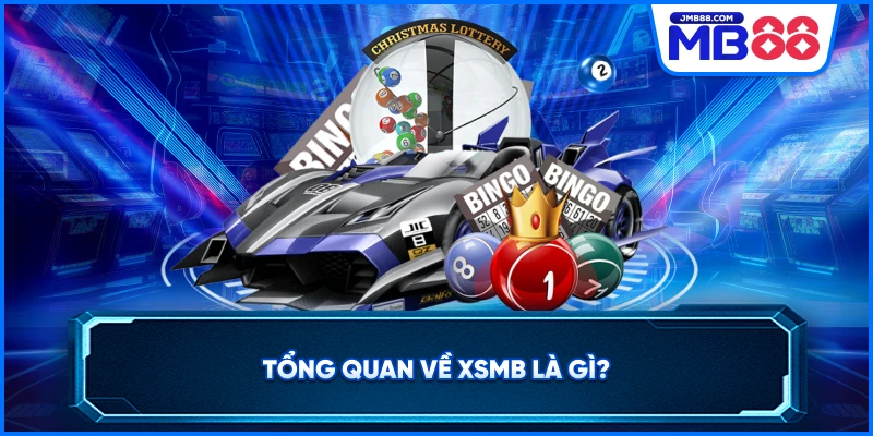 Tổng quan về XSMB là gì?